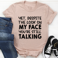 Despite The Look On My Face You're Still Talking T-Shirt