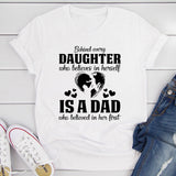 Behind Every Daughter Who Believes In Herself Is A Dad Who Believed In Her First T-Shirt