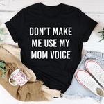 Don't Make Me Use My Mom Voice T-Shirt