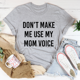 Don't Make Me Use My Mom Voice T-Shirt