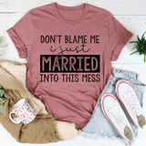 Don't Blame Me I Just Married Into This T-Shirt