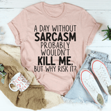A Day Without Sarcasm T-Shirt