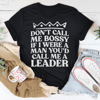 Don't Call Me Bossy If I Were A Man You'd Call Me A Leader T-Shirt