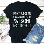 Don't Judge Me I Was Born To Be Awesome Not Perfect T-Shirt