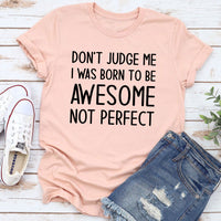 Don't Judge Me I Was Born To Be Awesome Not Perfect T-Shirt