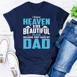 I Know Heaven Is A Beautiful Place Because They Have My Dad T-Shirt